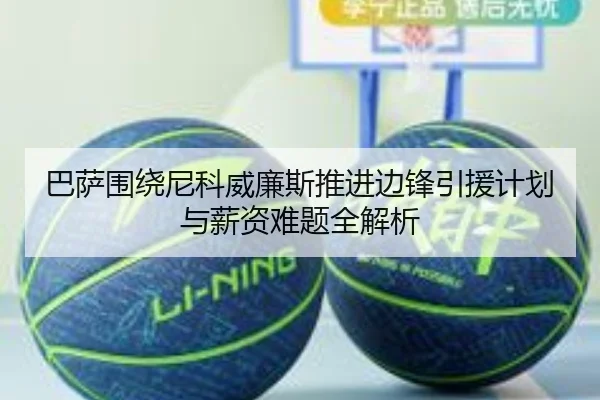 巴萨围绕尼科威廉斯推进边锋引援计划与薪资难题全解析